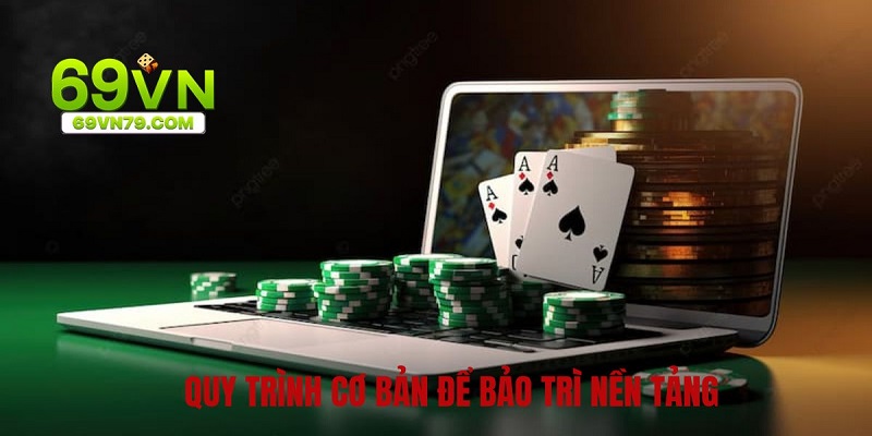 Những quy trình cơ bản để bảo trì nền tảng 69vn